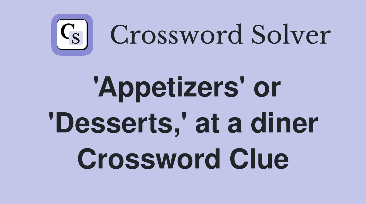 'Appetizers' or 'Desserts,' at a diner Crossword Clue