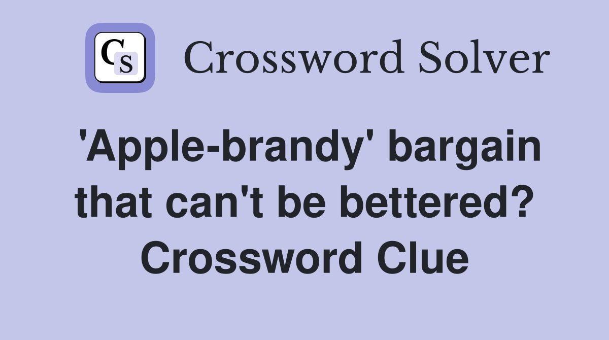 'Apple-brandy' bargain that can't be bettered? Crossword Clue