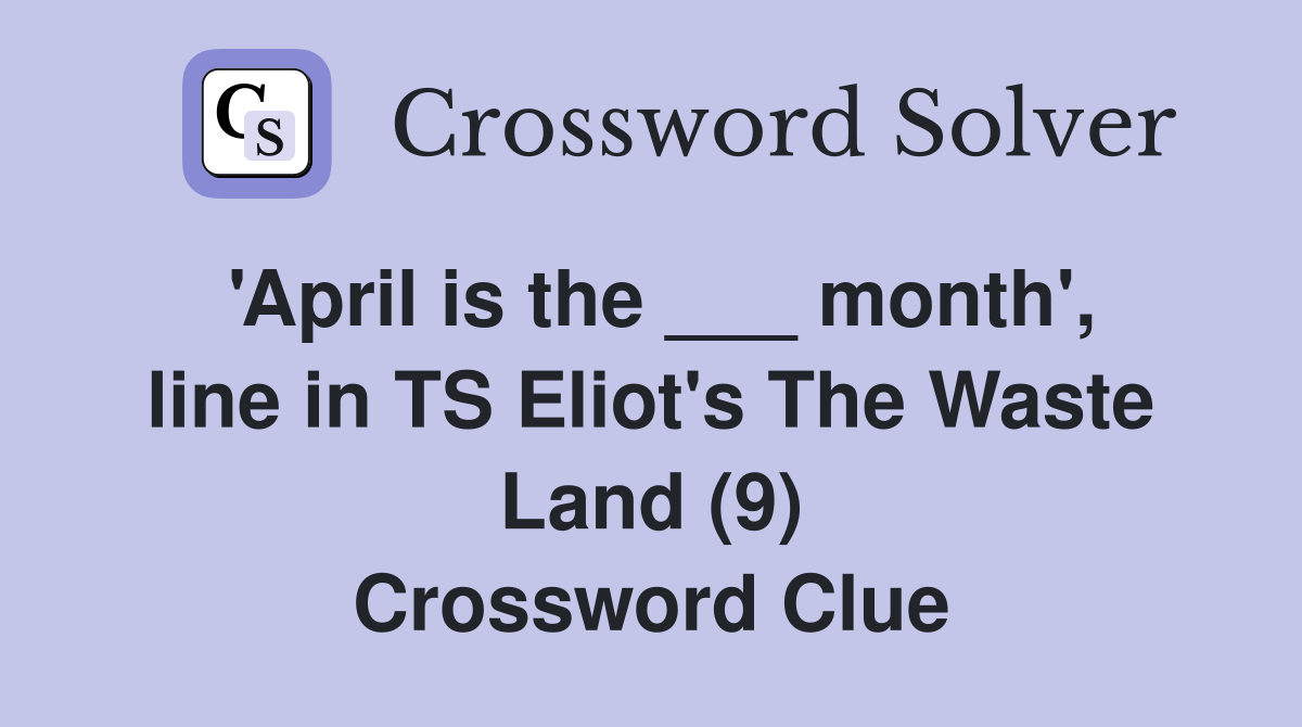 'April is the ___ month', line in TS Eliot's The Waste Land (9) Crossword Clue