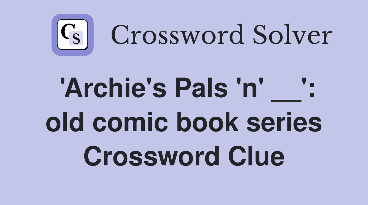 'Archie's Pals 'n' __': old comic book series Crossword Clue