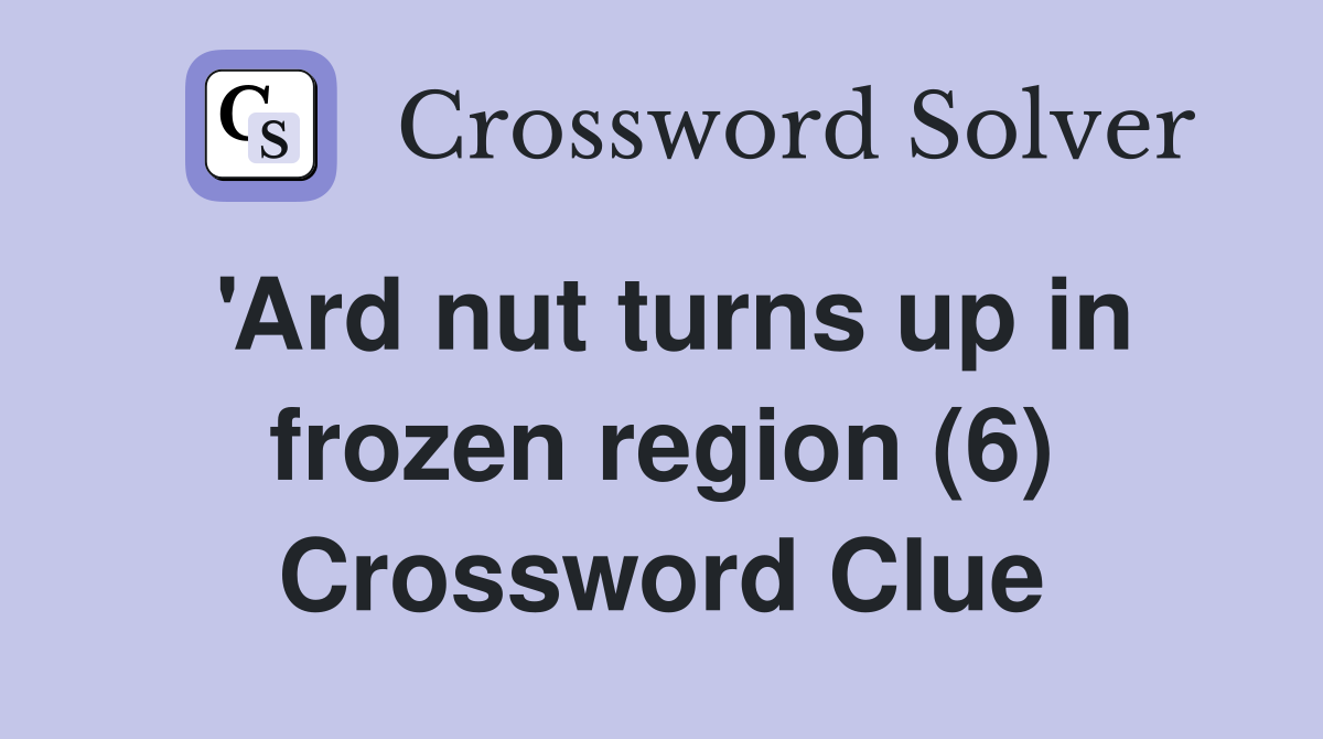 'Ard nut turns up in frozen region (6) Crossword Clue