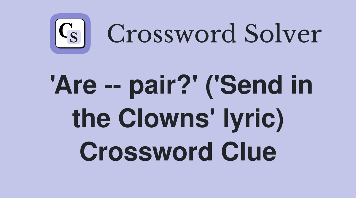 'Are -- pair?' ('Send in the Clowns' lyric) Crossword Clue
