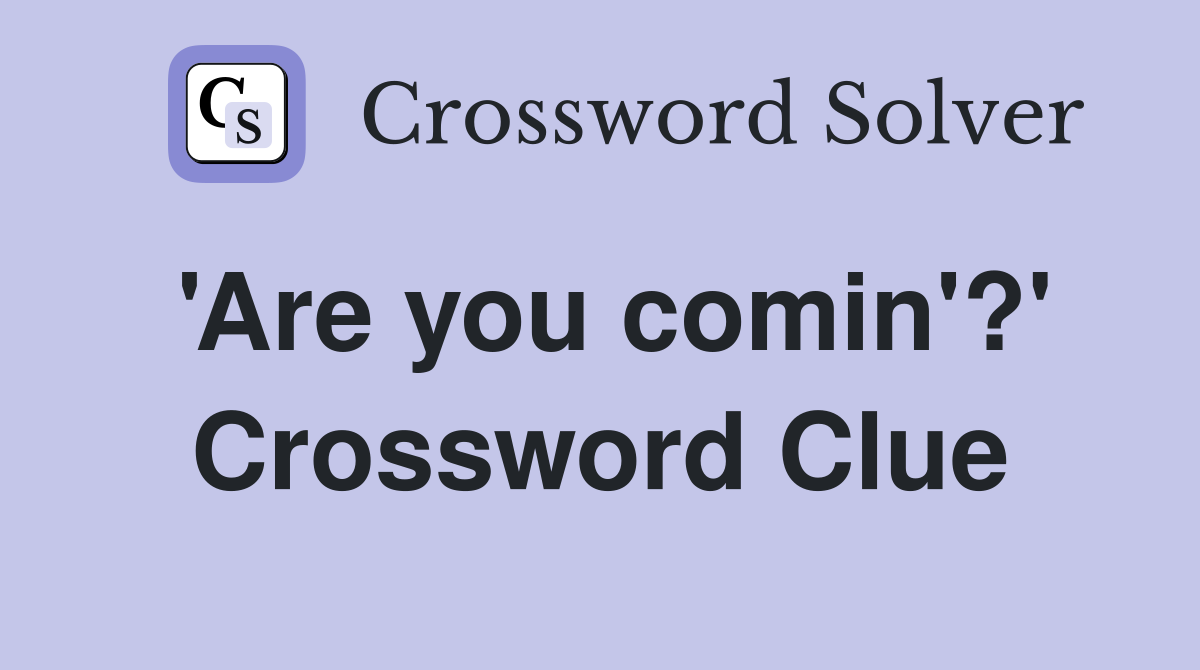 'Are you comin'?' Crossword Clue