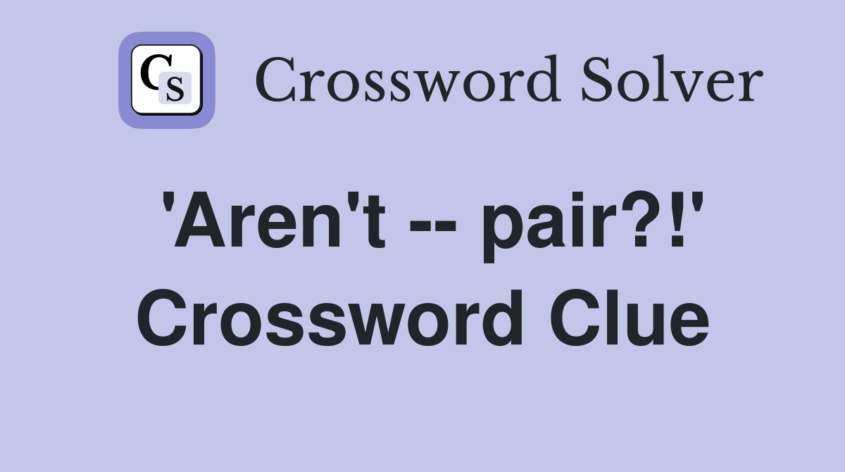 'Aren't -- pair?!' Crossword Clue