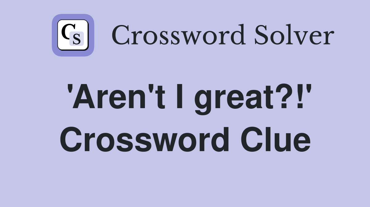 'Aren't I great?!' Crossword Clue