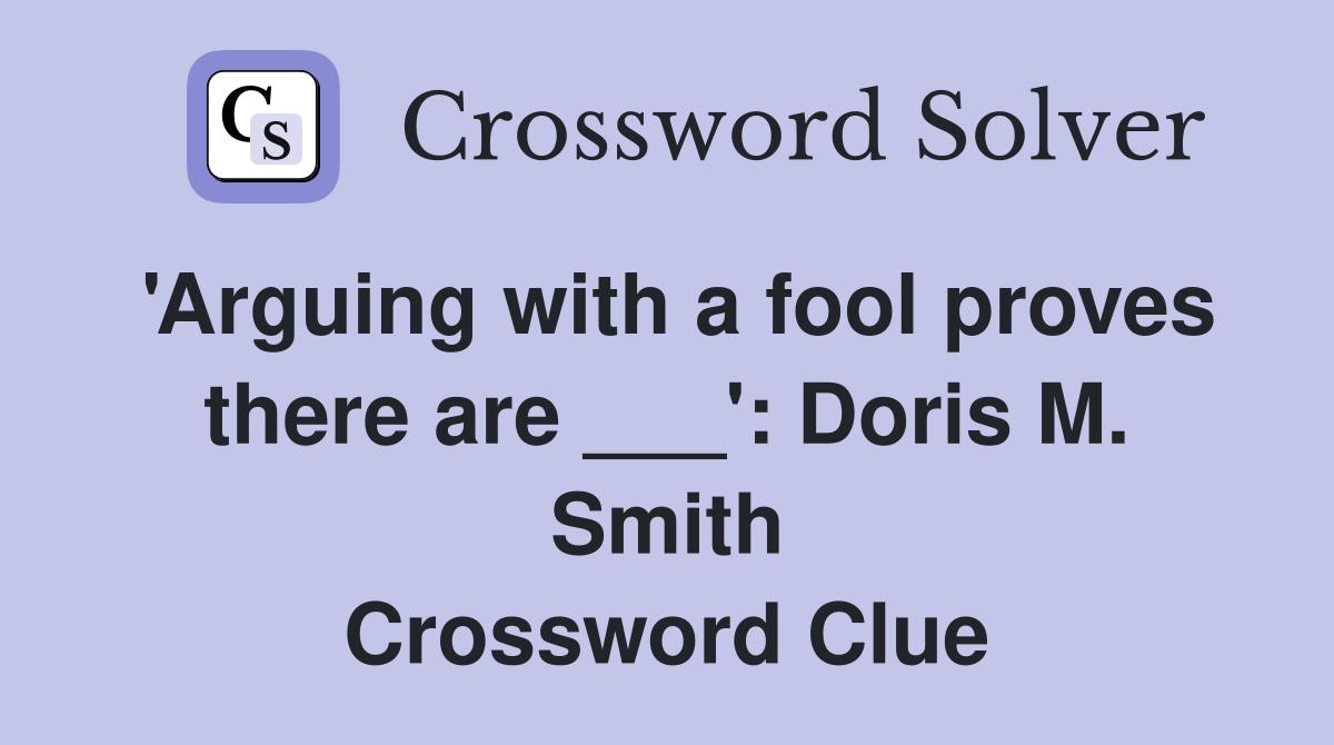 'Arguing with a fool proves there are ___': Doris M. Smith Crossword Clue