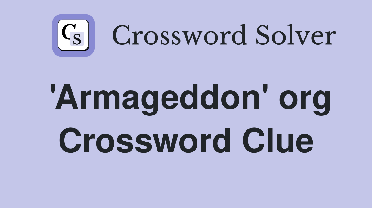 'Armageddon' org Crossword Clue