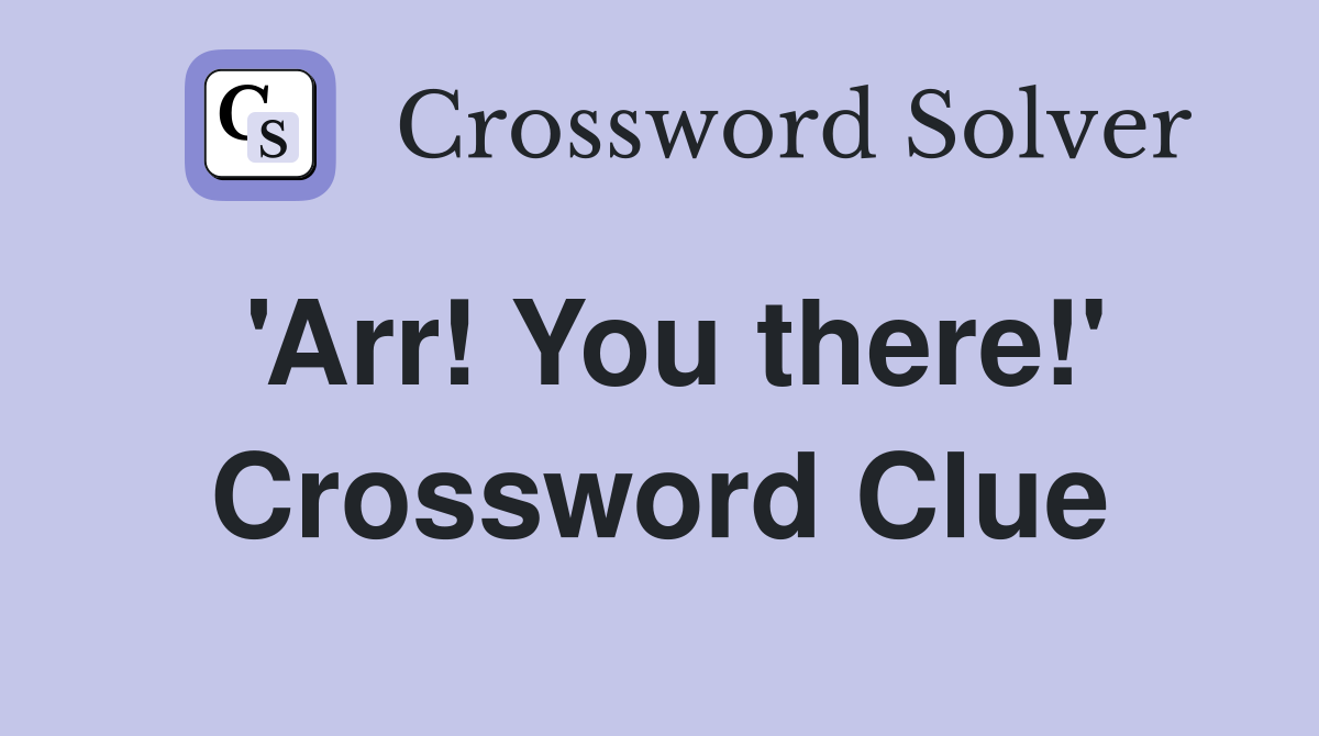 'Arr! You there!' Crossword Clue