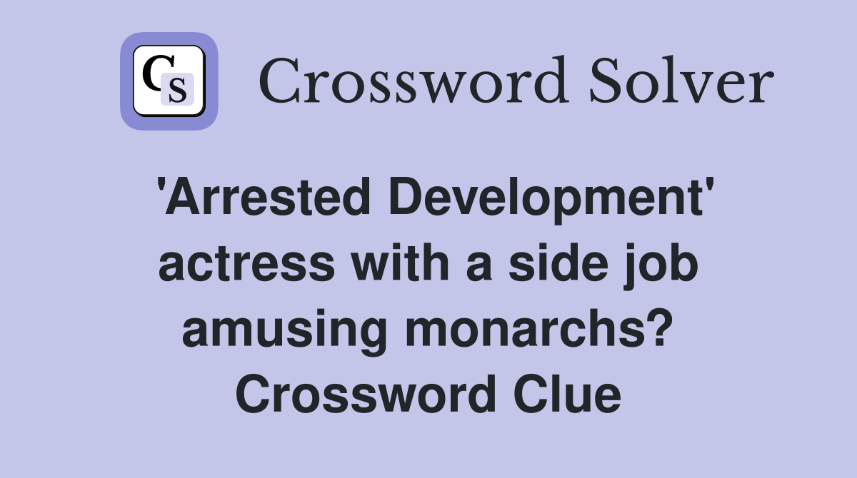 'Arrested Development' actress with a side job amusing monarchs? Crossword Clue
