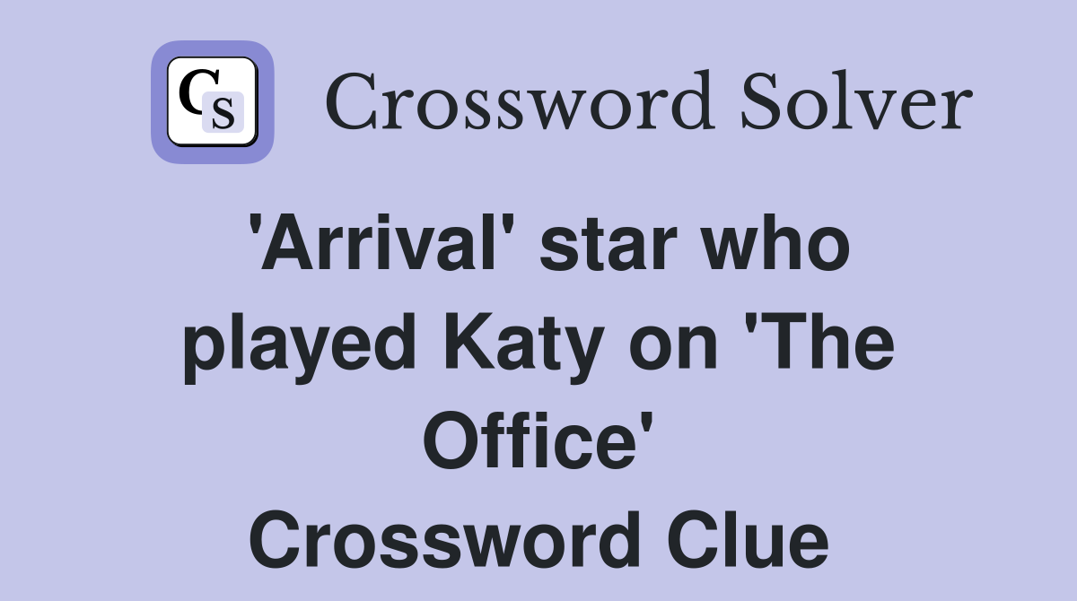 'Arrival' star who played Katy on 'The Office' Crossword Clue