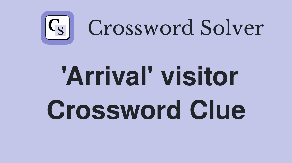 'Arrival' visitor Crossword Clue