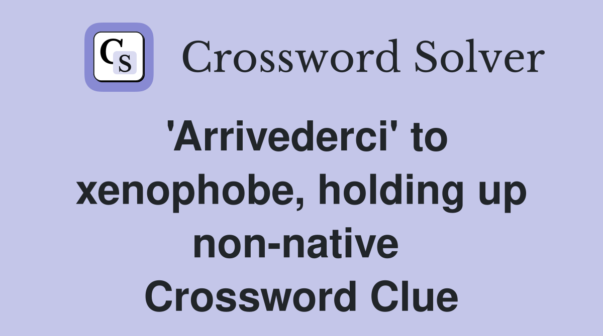 'Arrivederci' to xenophobe, holding up non-native  Crossword Clue