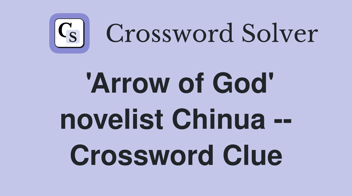 'Arrow of God' novelist Chinua -- Crossword Clue