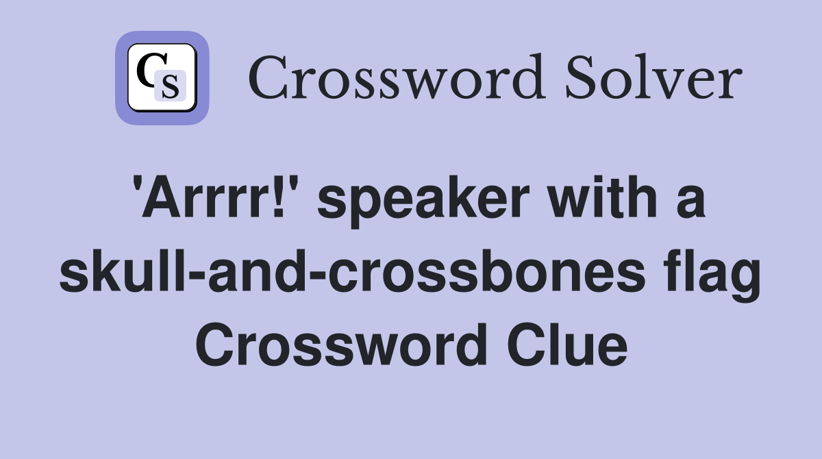 'Arrrr!' speaker with a skull-and-crossbones flag Crossword Clue