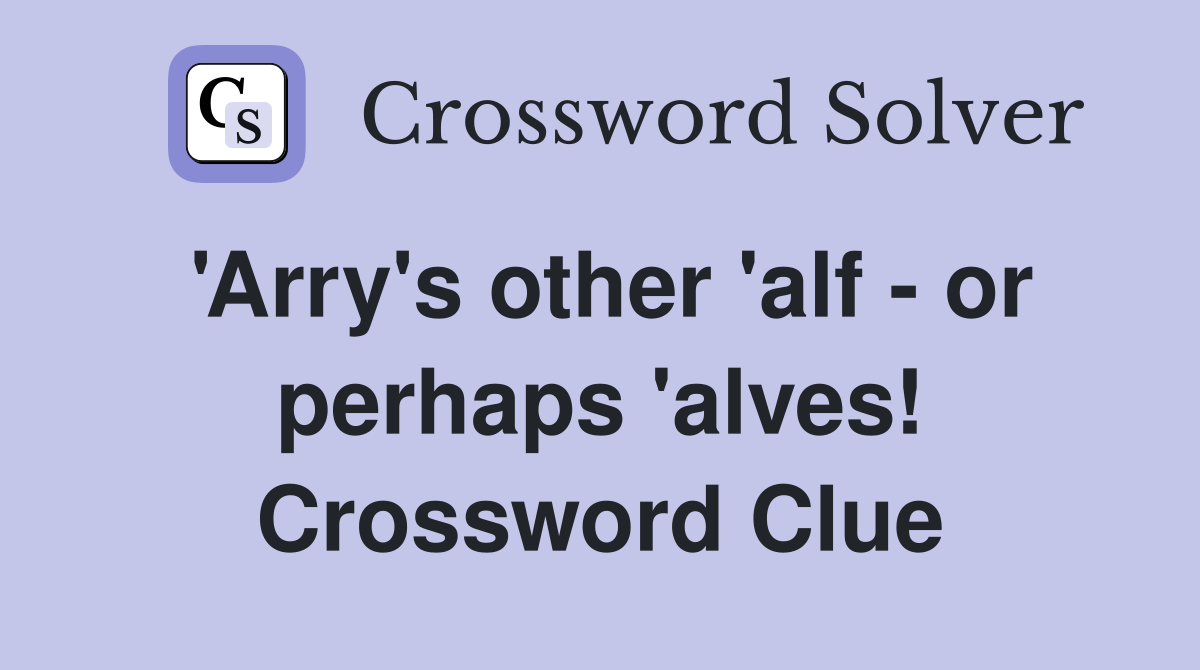 'Arry's other 'alf - or perhaps 'alves! Crossword Clue