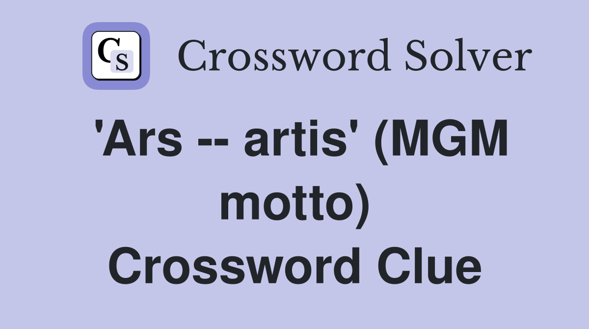'Ars -- artis' (MGM motto) Crossword Clue