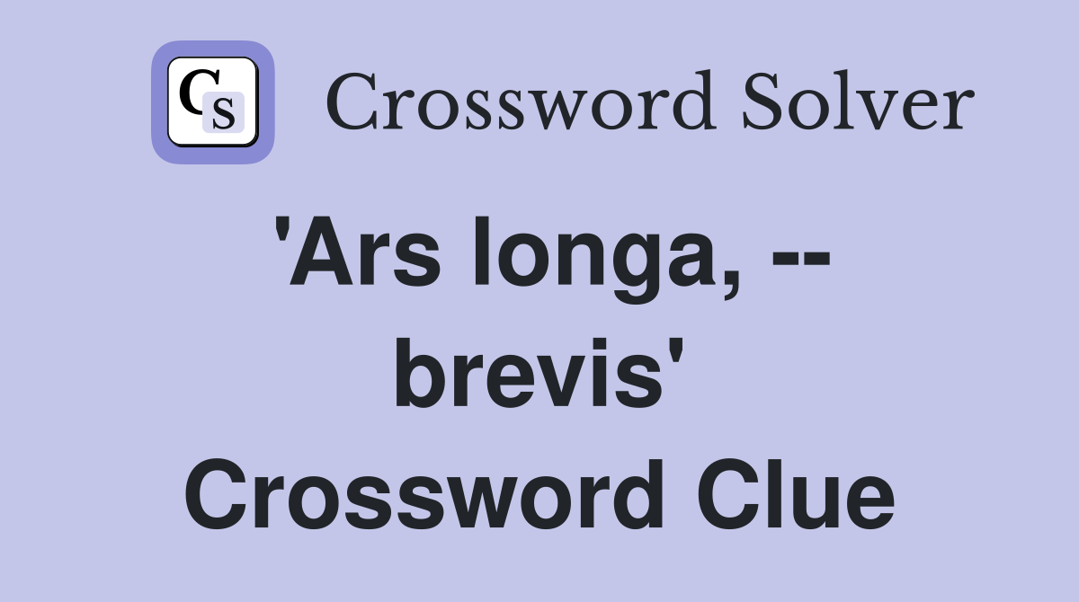 'Ars longa, -- brevis' Crossword Clue