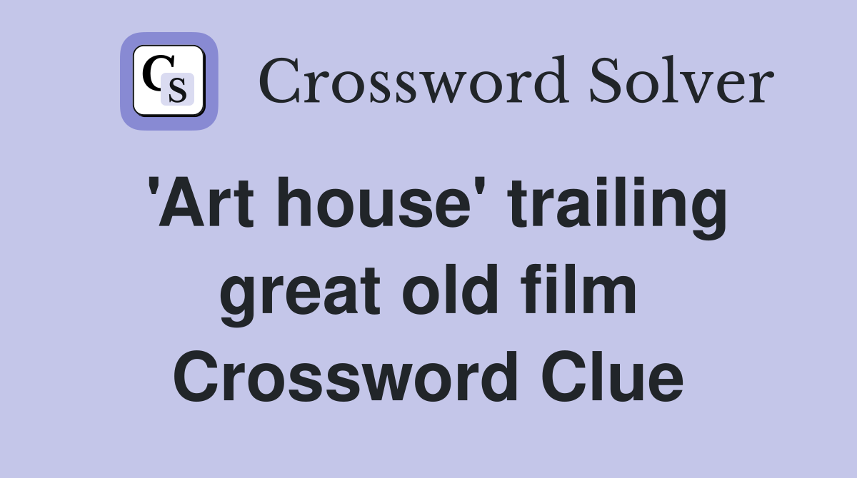 'Art house' trailing great old film Crossword Clue