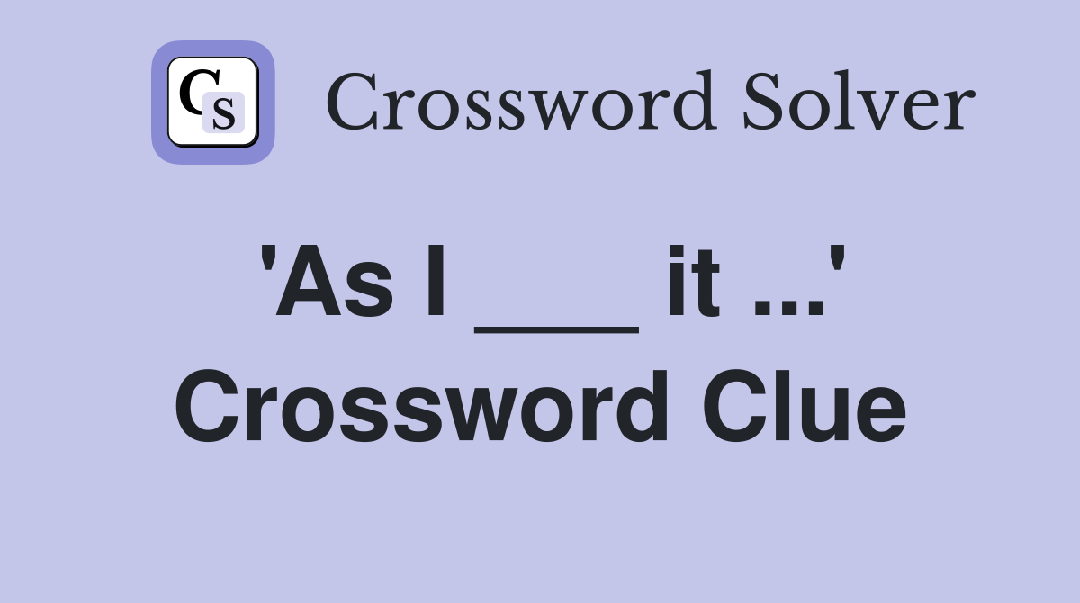 'As I ___ it ...' Crossword Clue