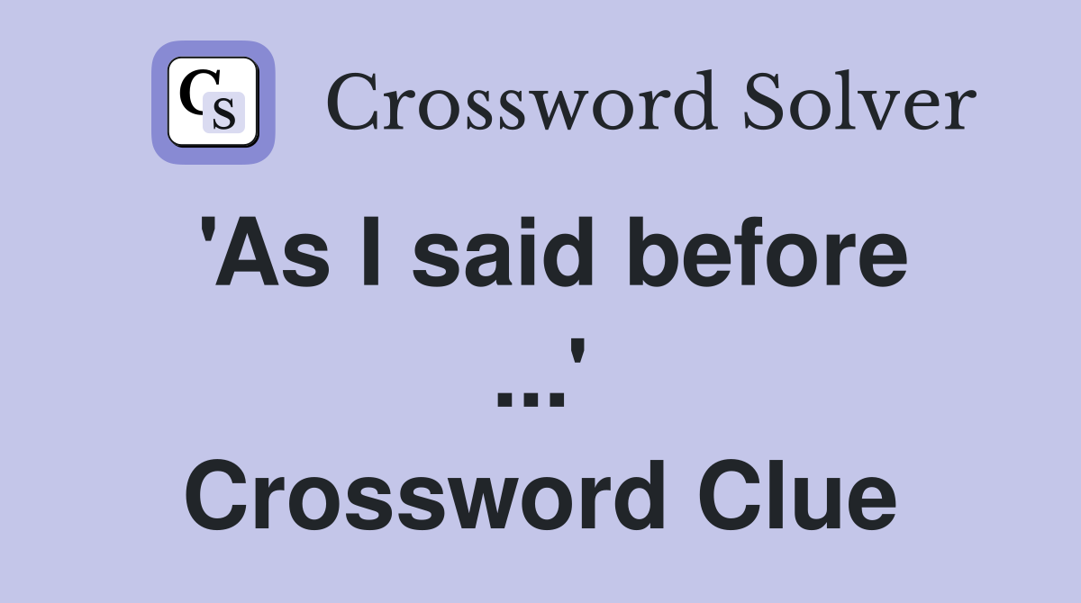 'As I said before ...' Crossword Clue
