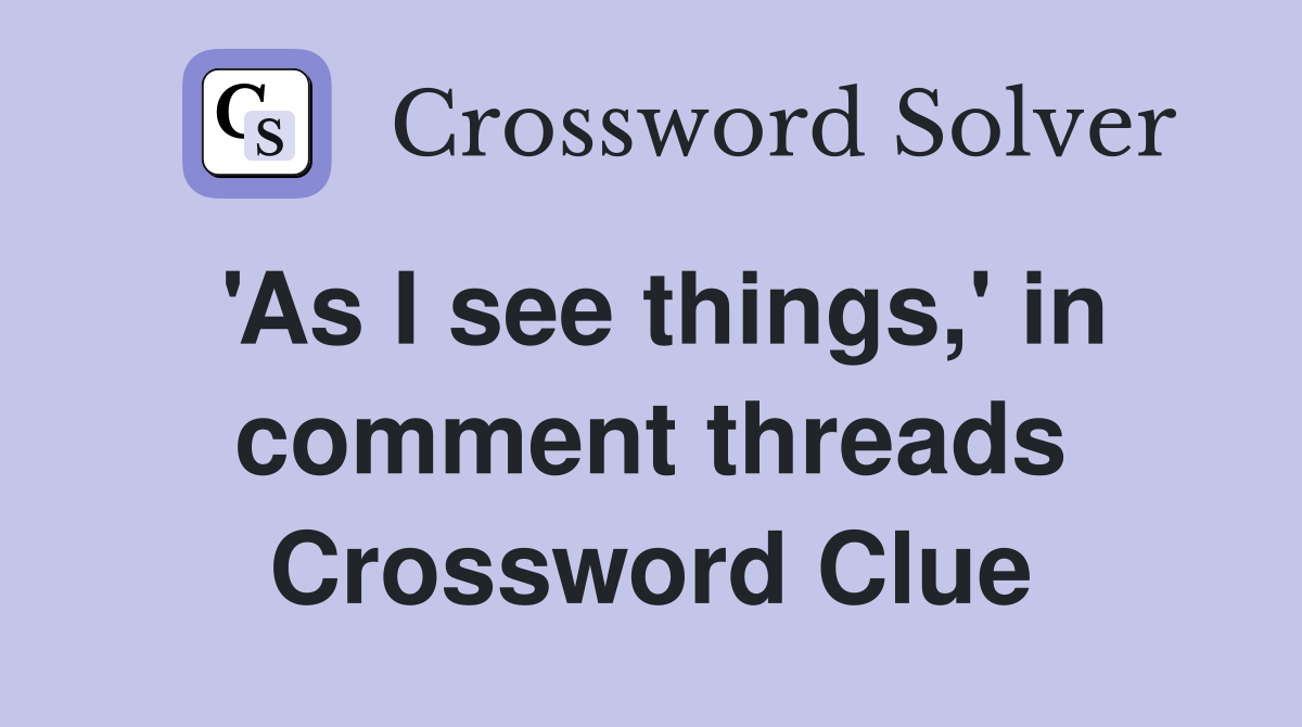'As I see things,' in comment threads Crossword Clue