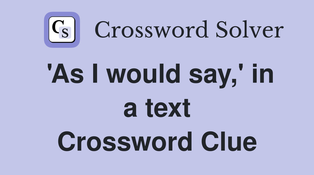 'As I would say,' in a text Crossword Clue