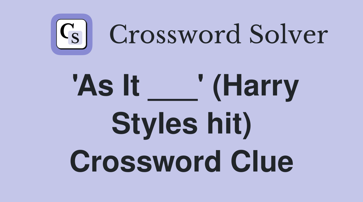 'As It ___' (Harry Styles hit) Crossword Clue