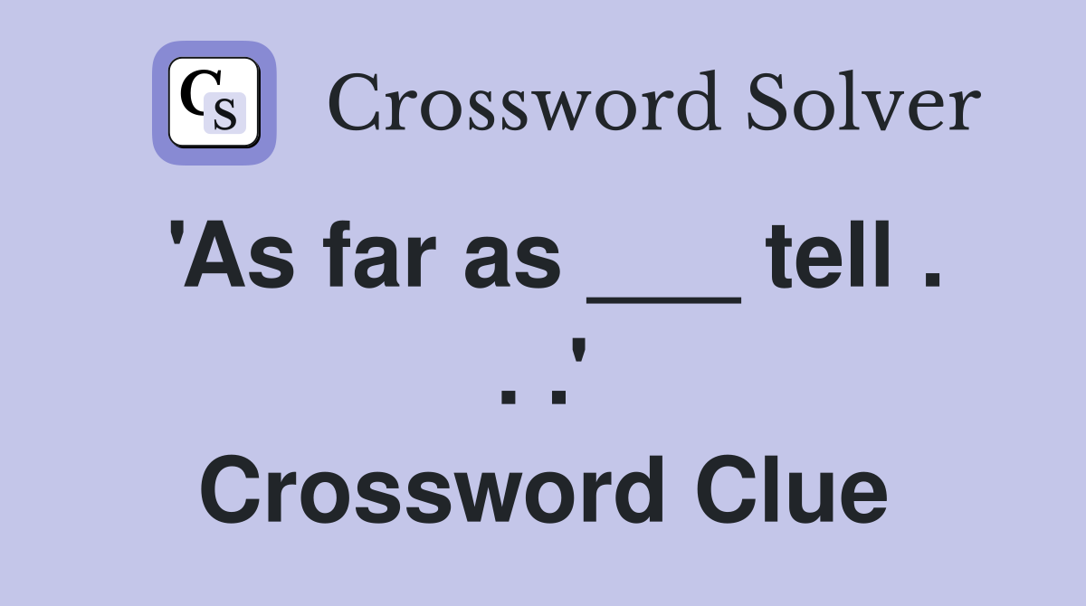 'As far as ___ tell . . .' Crossword Clue