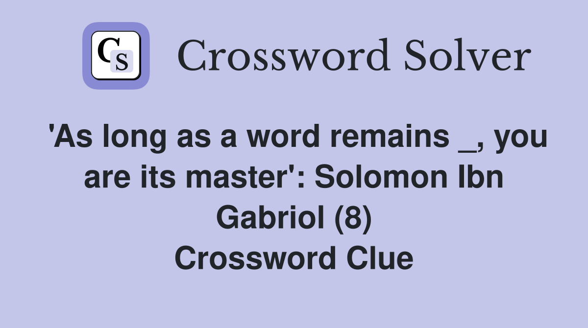 'As long as a word remains _, you are its master': Solomon Ibn Gabriol (8) Crossword Clue