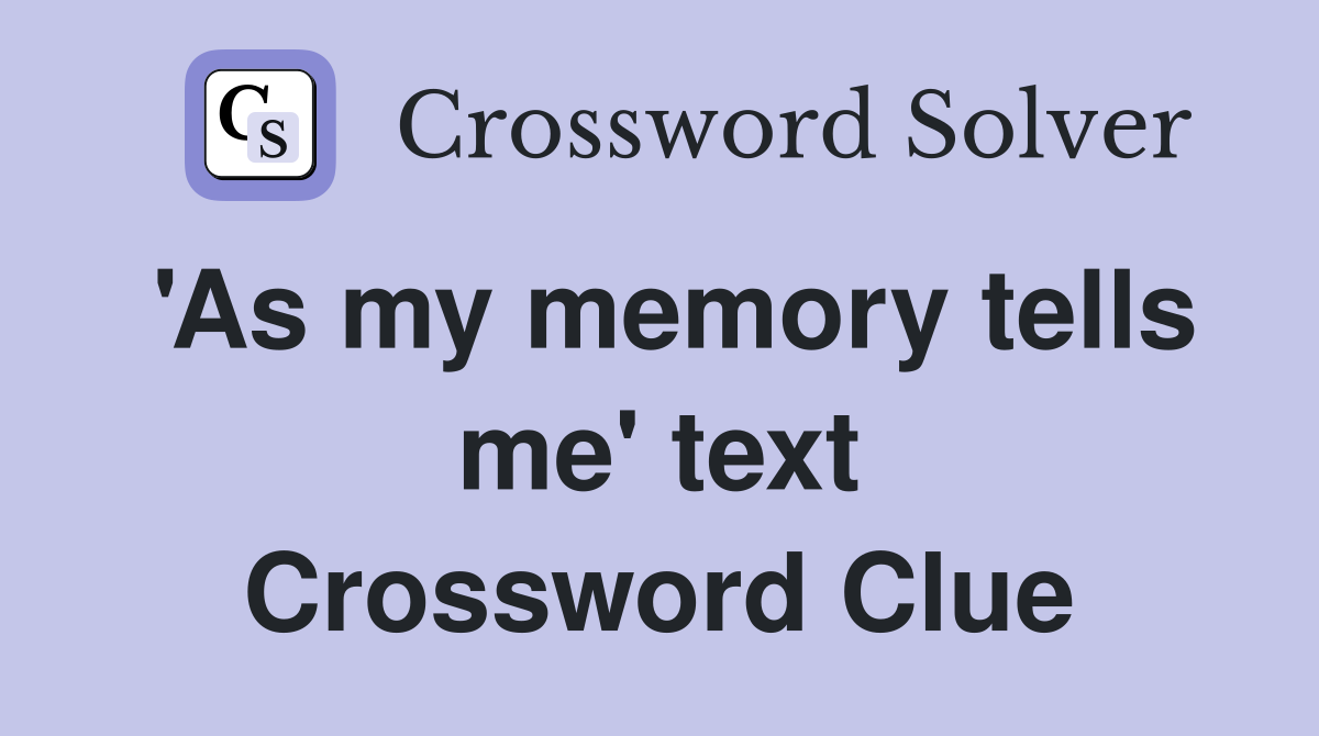 'As my memory tells me' text Crossword Clue