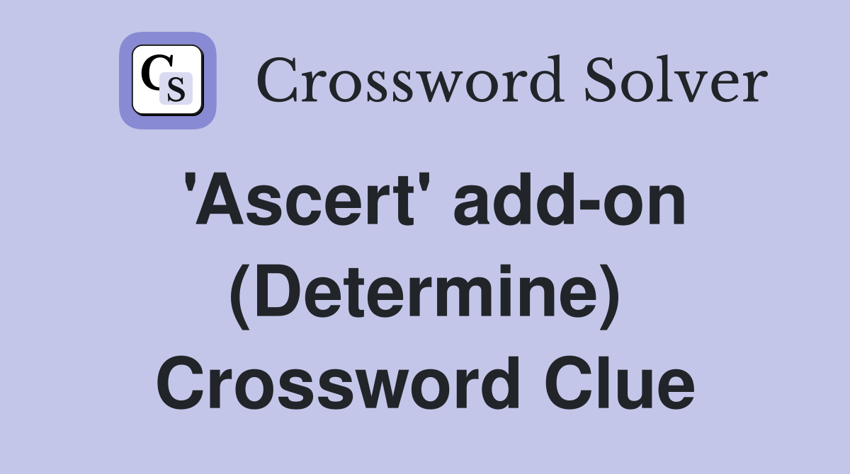 'Ascert' add-on (Determine) Crossword Clue