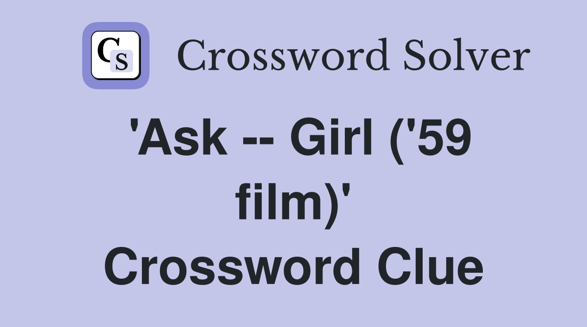 'Ask -- Girl ('59 film)' Crossword Clue