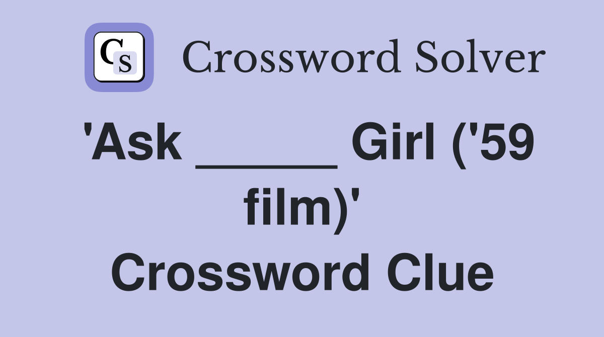 'Ask _____ Girl ('59 film)' Crossword Clue