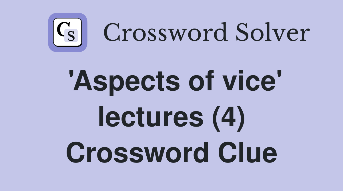 'Aspects of vice' lectures (4) Crossword Clue