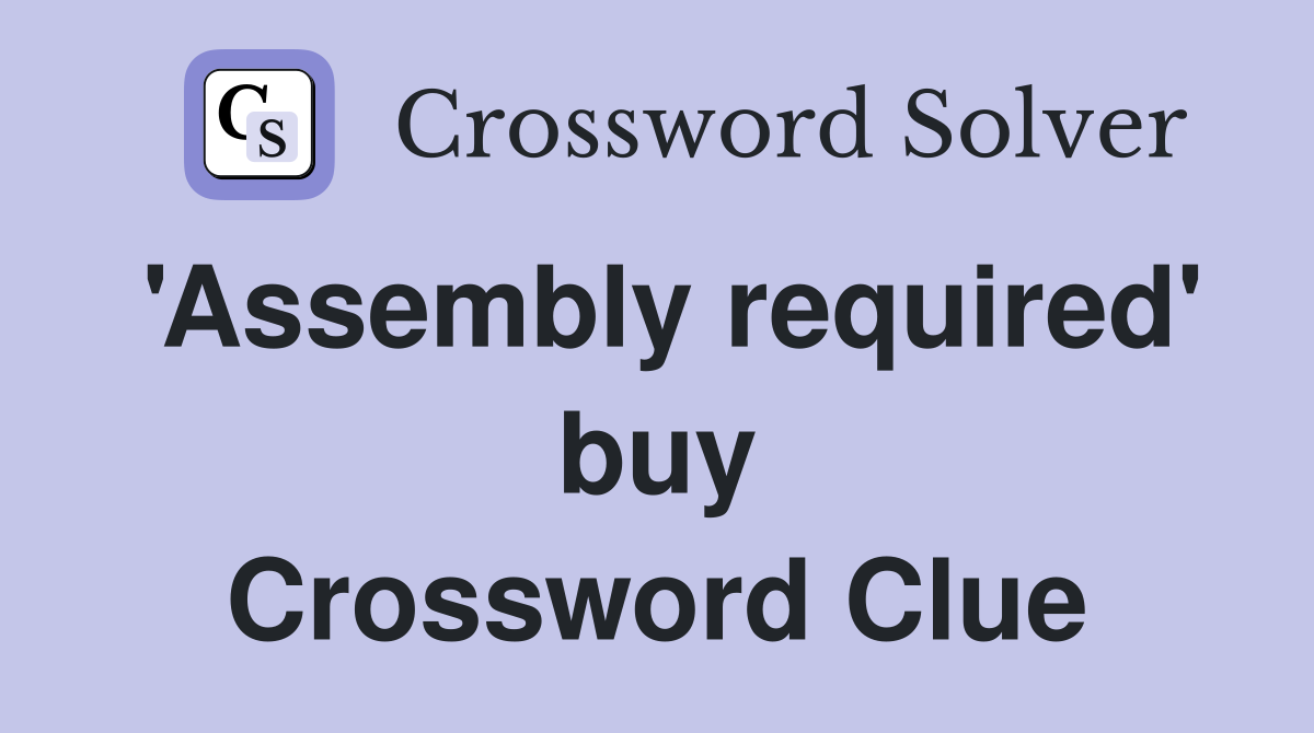 'Assembly required' buy Crossword Clue