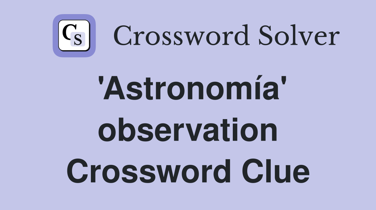 'Astronomía' observation Crossword Clue