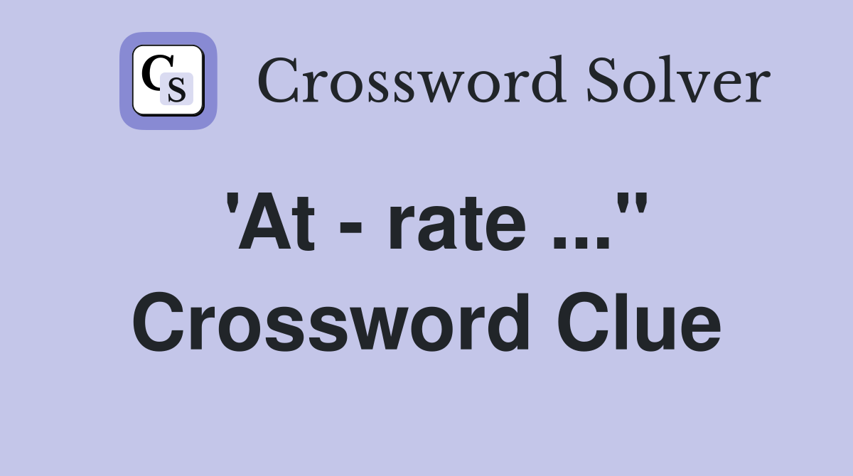 'At - rate ..." Crossword Clue