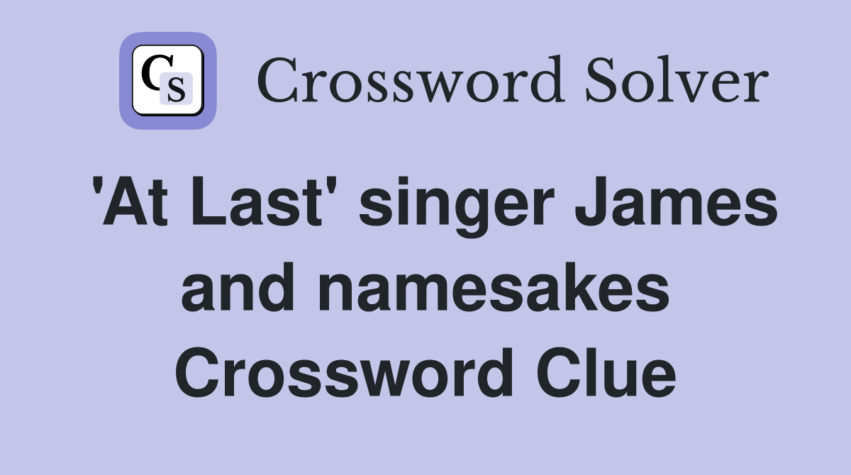 'At Last' singer James and namesakes Crossword Clue
