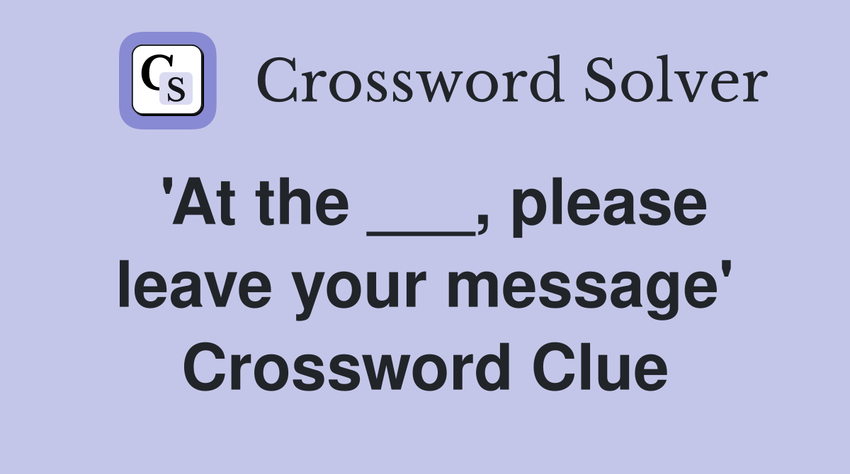 'At the ___, please leave your message' Crossword Clue
