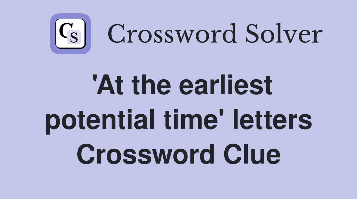 'At the earliest potential time' letters Crossword Clue