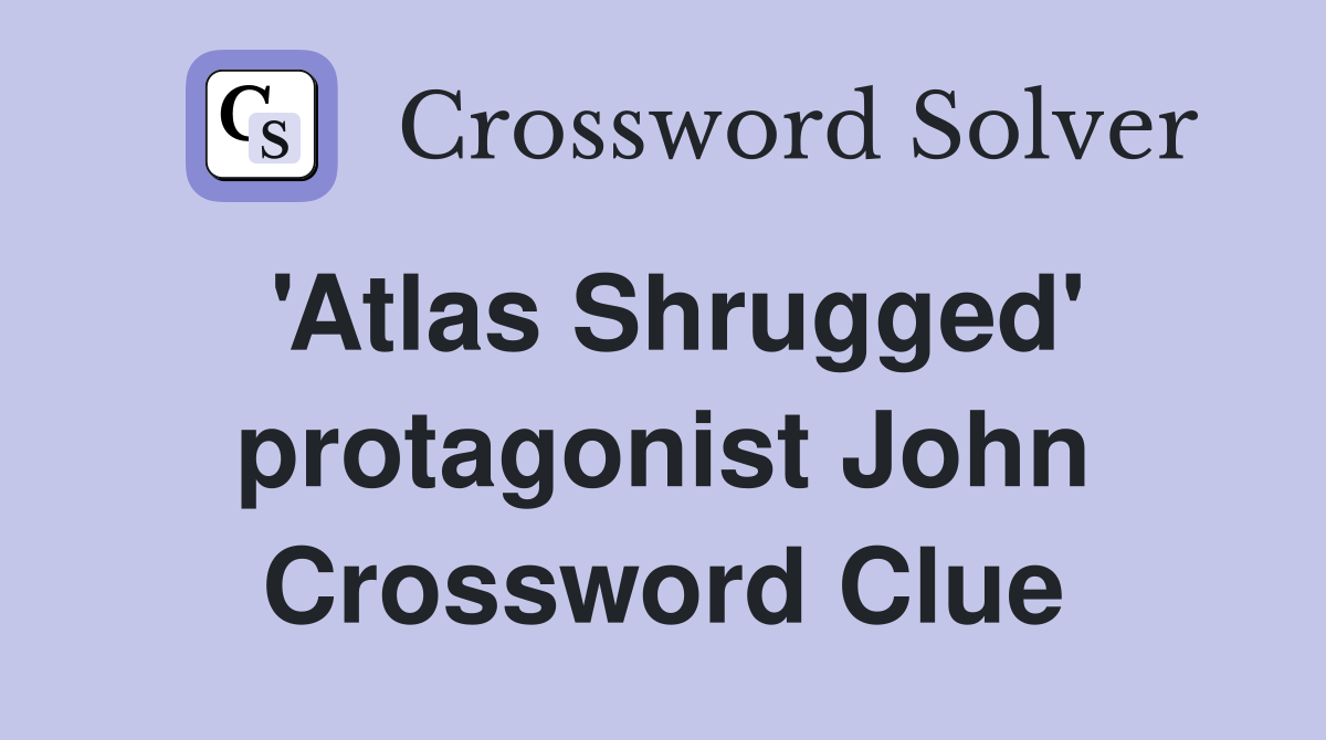 'Atlas Shrugged' protagonist John Crossword Clue