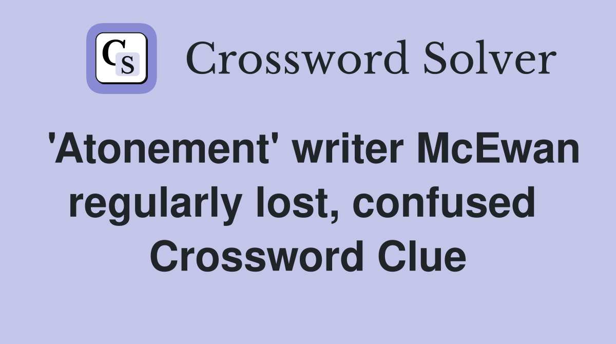 'Atonement' writer McEwan regularly lost, confused  Crossword Clue