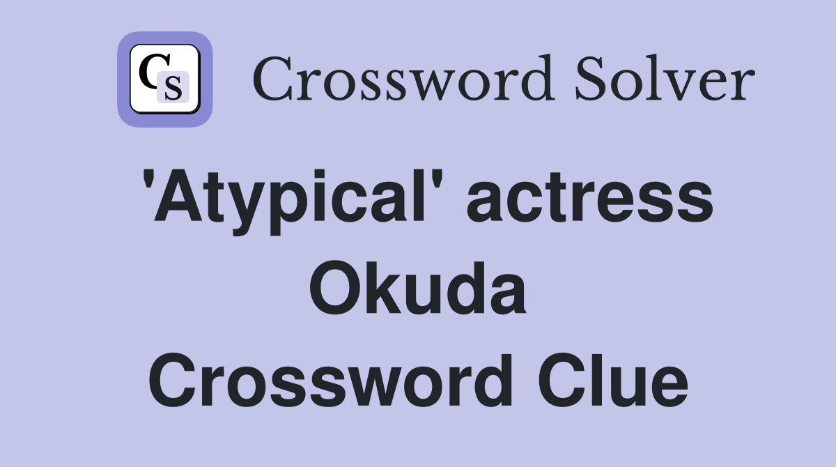 'Atypical' actress Okuda Crossword Clue