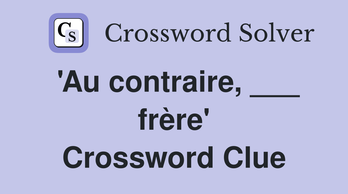 'Au contraire, ___ frère' Crossword Clue