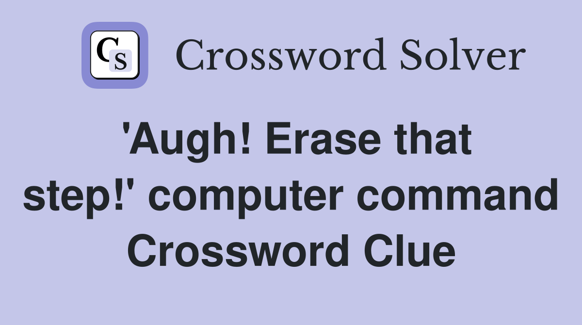 'Augh! Erase that step!' computer command Crossword Clue