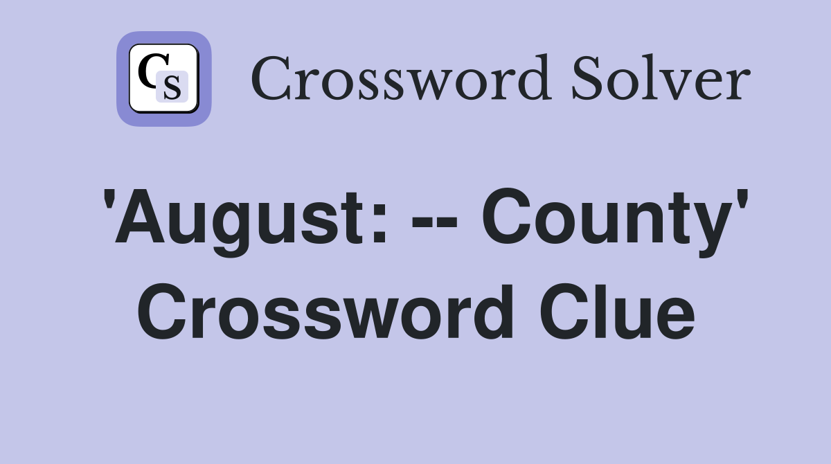 'August: -- County' Crossword Clue
