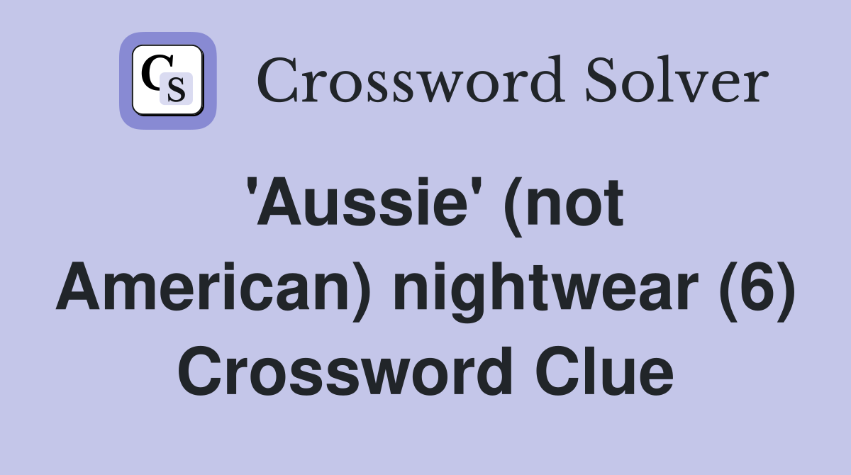 'Aussie' (not American) nightwear (6) Crossword Clue