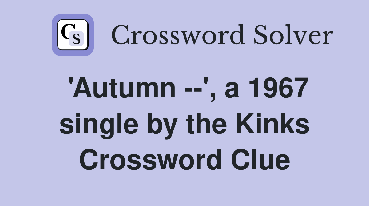 'Autumn --', a 1967 single by the Kinks Crossword Clue
