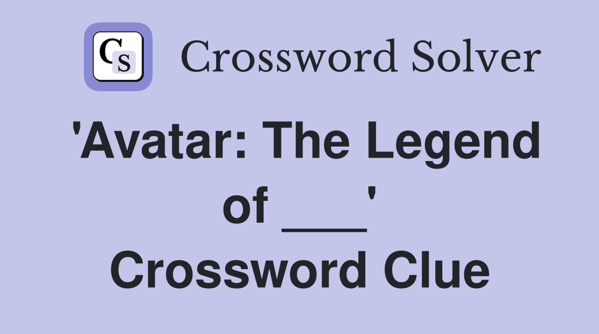 'Avatar: The Legend of ___' Crossword Clue