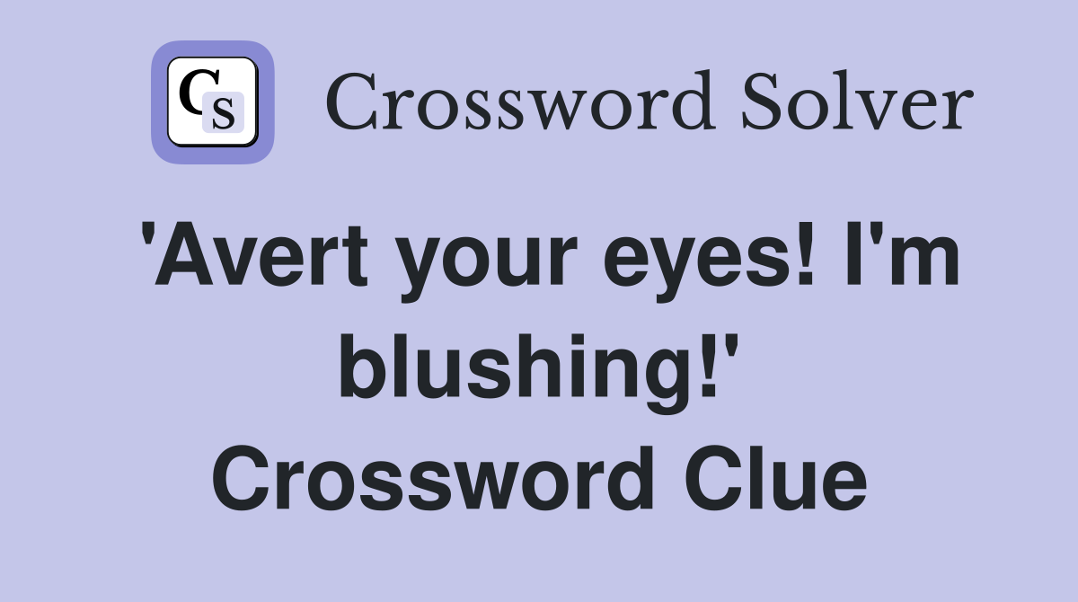 'Avert your eyes! I'm blushing!' Crossword Clue